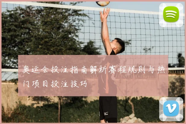 奥运会投注指南解析赛程规则与热门项目投注技巧
