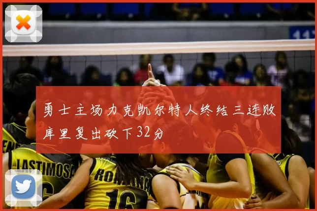 勇士主场力克凯尔特人终结三连败库里复出砍下32分