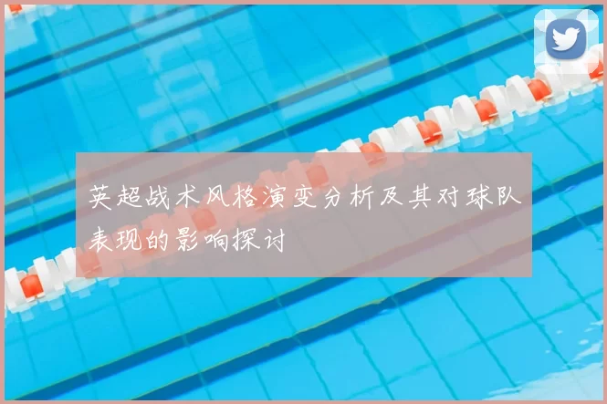 英超战术风格演变分析及其对球队表现的影响探讨