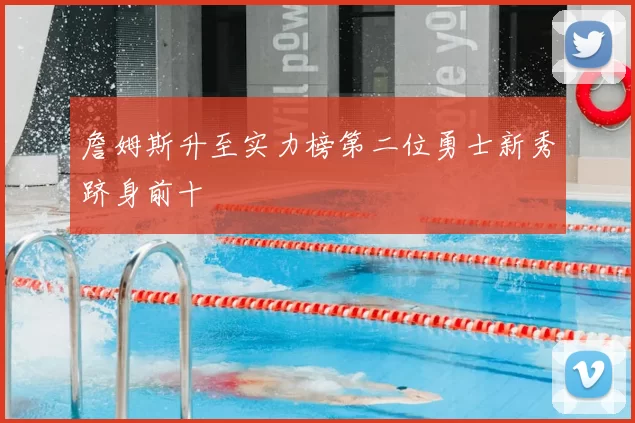 詹姆斯升至实力榜第二位勇士新秀跻身前十