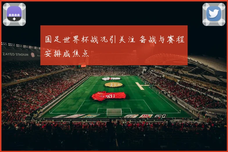 国足世界杯战况引关注 备战与赛程安排成焦点