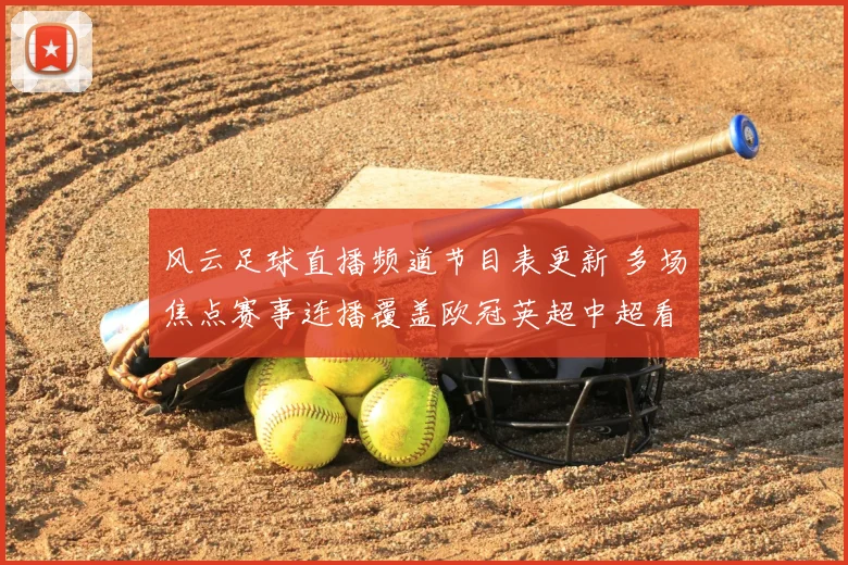 风云足球直播频道节目表更新 多场焦点赛事连播覆盖欧冠英超中超看点