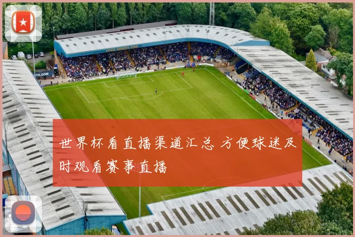 世界杯看直播渠道汇总 方便球迷及时观看赛事直播
